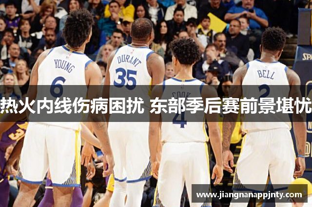 热火内线伤病困扰 东部季后赛前景堪忧