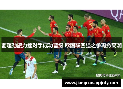 葡超劲旅力挫对手成功晋级 欧国联四强之争再掀高潮