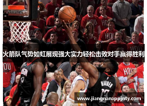 火箭队气势如虹展现强大实力轻松击败对手赢得胜利