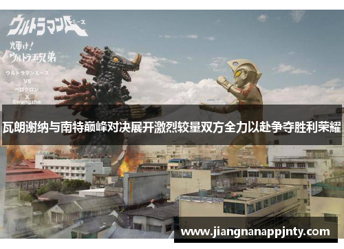 瓦朗谢纳与南特巅峰对决展开激烈较量双方全力以赴争夺胜利荣耀