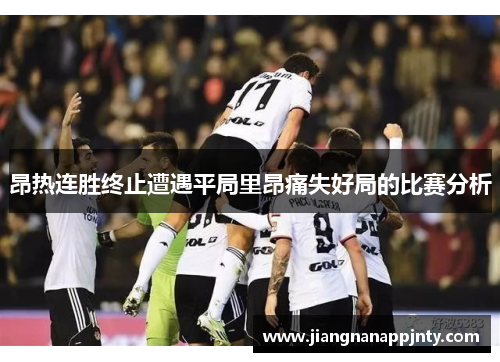 昂热连胜终止遭遇平局里昂痛失好局的比赛分析