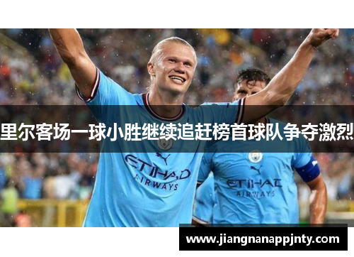 里尔客场一球小胜继续追赶榜首球队争夺激烈